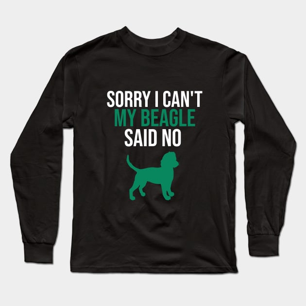 Sorry I can't my beagle said no Long Sleeve T-Shirt by cypryanus